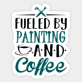 Fueled by Painting and Coffee Sticker